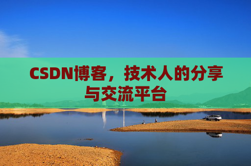 CSDN博客,技术人的分享与交流平台