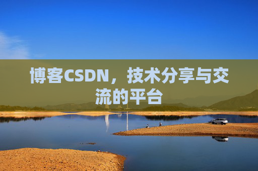 博客CSDN，技术分享与交流的平台